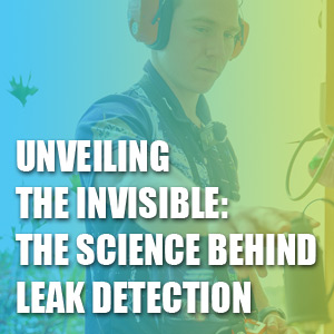 Unveiling The Invisible: The Science Behind Leak Detection