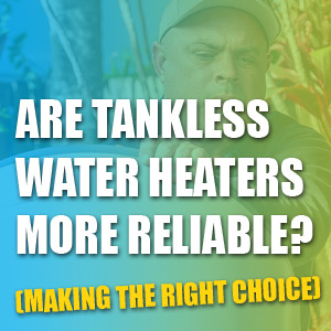 Are Tankless Water Heaters More Reliable? (Making the Right Choice)