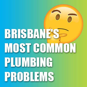 Brisbane's Most Common Plumbing Problems