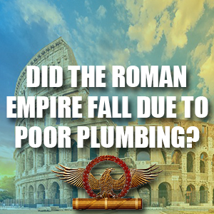 Did The Roman Empire Fall Due To Poor Plumbing?