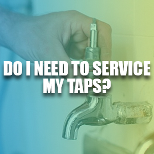 Do I Need to Service My Taps?
