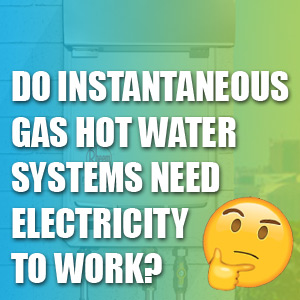 Do Instantaneous Gas Hot Water Systems Need Electricity to Work?