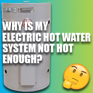 Why is my Electric Hot Water System Not Hot Enough?