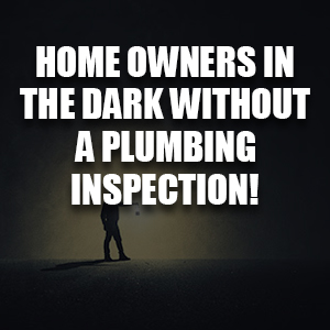 Home Buyers Are In The Dark Without A Plumbing Inspection