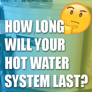 How Long Will Your Hot Water System Last?