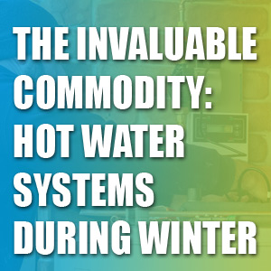 The Invaluable Commodity: Hot Water Systems During Winter