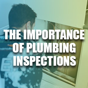 The Importance of Plumbing Inspections