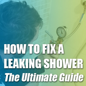 How To Fix A Leaking Shower: The Ultimate Guide