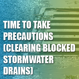 Time to Take Precautions (Clearing Blocked Stormwater Drains)