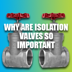 Why Are Isolation Valves So Important?